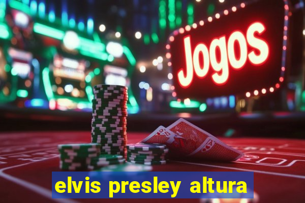 elvis presley altura